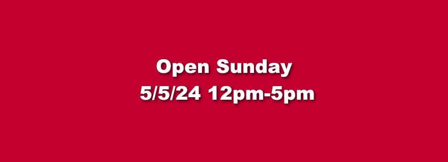 Open Sunday 5/5/24 12pm-5pm